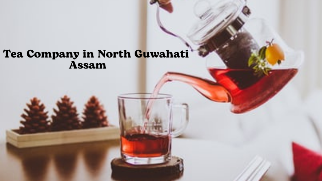 Tea Company In North Guwahati Assam